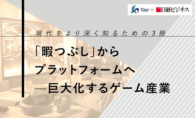 「暇つぶし」からプラットフォームへ——巨大化するゲーム産業