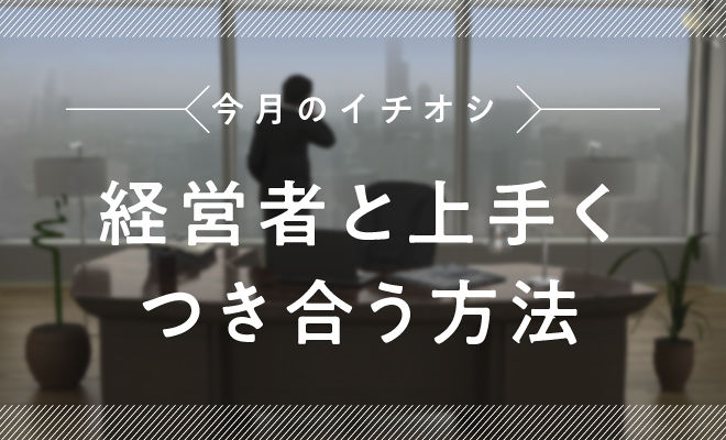 タイプ別に攻略！経営者との上手なつき合い方